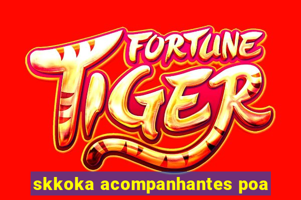 skkoka acompanhantes poa